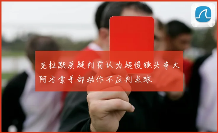 克拉默质疑判罚认为超慢镜头夸大阿方索手部动作不应判点球